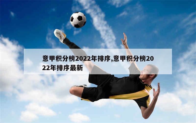 意甲积分榜2022年排序,意甲积分榜2022年排序最新