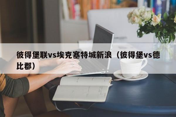 彼得堡联vs埃克塞特城新浪（彼得堡vs德比郡）