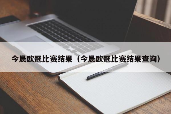 今晨欧冠比赛结果（今晨欧冠比赛结果查询）