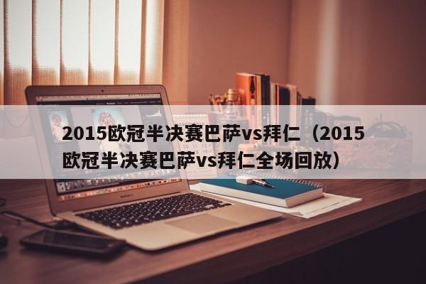 2015欧冠半决赛巴萨vs拜仁（2015欧冠半决赛巴萨vs拜仁全场回放）