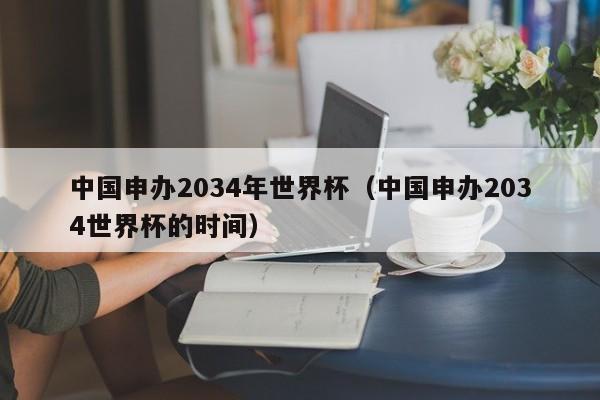 中国申办2034年世界杯（中国申办2034世界杯的时间）