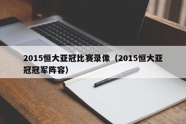 2015恒大亚冠比赛录像（2015恒大亚冠冠军阵容）