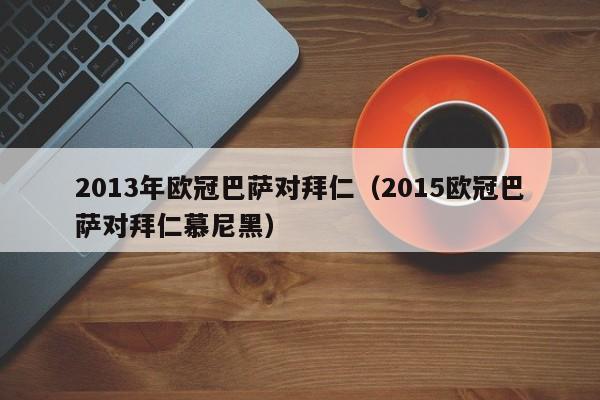 2013年欧冠巴萨对拜仁（2015欧冠巴萨对拜仁慕尼黑）