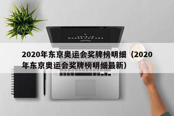 2020年东京奥运会奖牌榜明细（2020年东京奥运会奖牌榜明细最新）