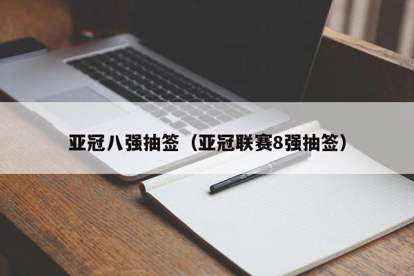 亚冠八强抽签（亚冠联赛8强抽签）