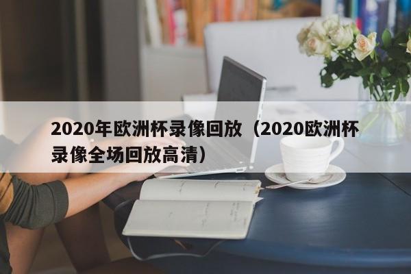 2020年欧洲杯录像回放（2020欧洲杯录像全场回放高清）