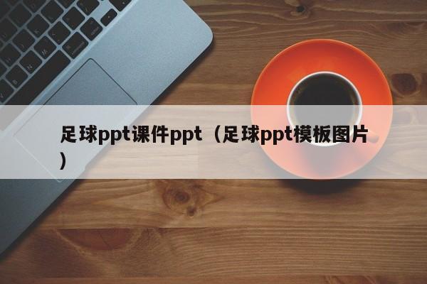 足球ppt课件ppt（足球ppt模板图片）