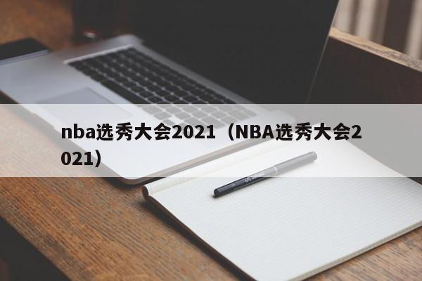 nba选秀大会2021（NBA选秀大会2021）