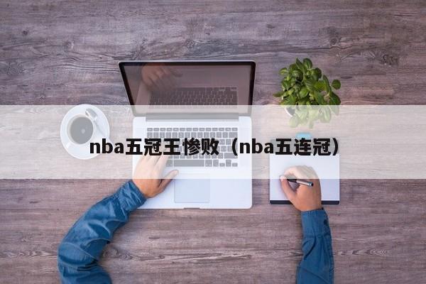 nba五冠王惨败（nba五连冠）