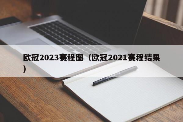 欧冠2023赛程图（欧冠2021赛程结果）